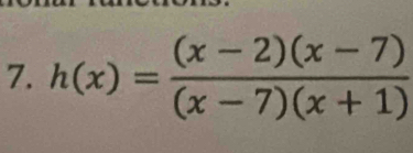 h(x)= ((x-2)(x-7))/(x-7)(x+1) 