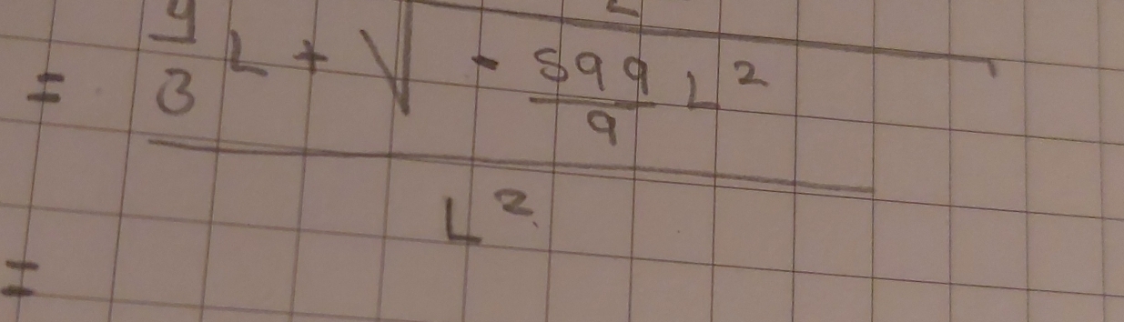 =frac  9/3 L+sqrt(frac -599)9L^2L^2