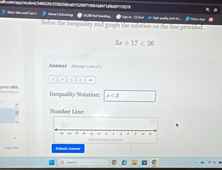 con/spp/student/3486339725582568/a6615296f71906168471d9b607179278 
Main Ine and Cas L. Home |Schodlogy 24228 Cab Snding... Sige to- Cb Fest A high quillity pick io... 
Solve the inequality and graph the solution on the line provided.
3x+17<26</tex> 
Answer Attempt1 out of 2 
< > of 
clete: 6976 
Inequality Notation: x<3</tex> 
Number Line: 
Log Out Sabmit Answer 
Sarch