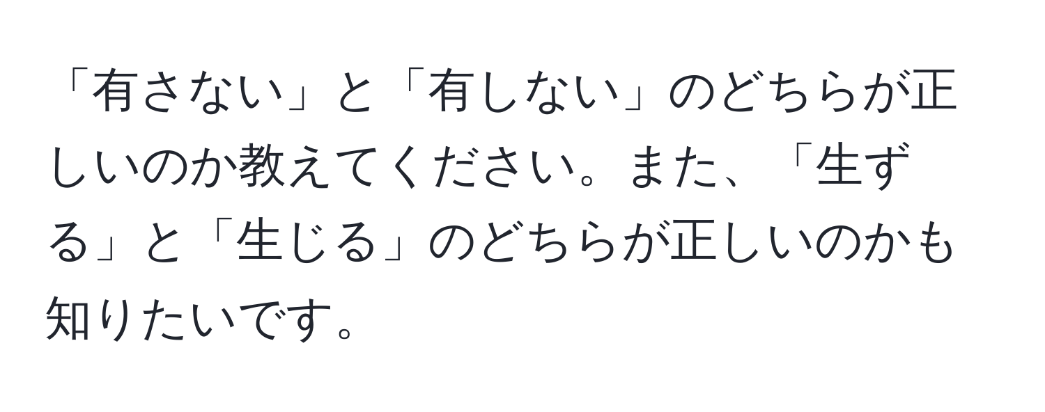 「有さない」と「有しない」のどちらが正しいのか教えてください。また、「生ずる」と「生じる」のどちらが正しいのかも知りたいです。