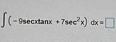 ∈t (-9sec xtan x+7sec^2x)dx=□