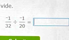 ivide.
 (-1)/32 /  (-1)/20 =□