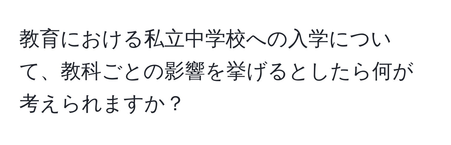 教育における私立中学校への入学について、教科ごとの影響を挙げるとしたら何が考えられますか？