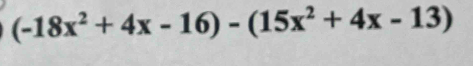 (-18x^2+4x-16)-(15x^2+4x-13)