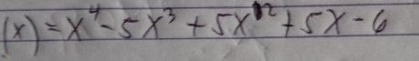 (x)=x^4-5x^3+5x^(12)+5x-6