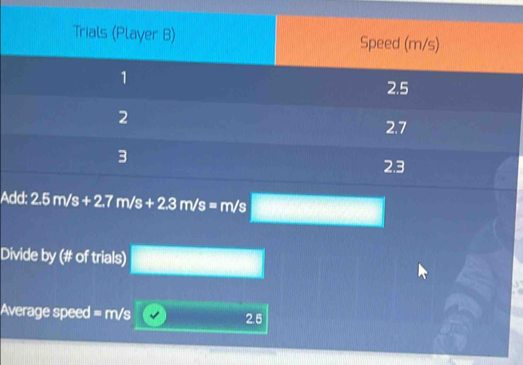 A
Divide by (# of trials)
Average speed =m/s 2.5