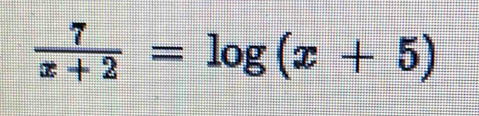  7/x+2 =log (x+5)