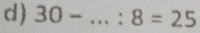 30- _  :8=25