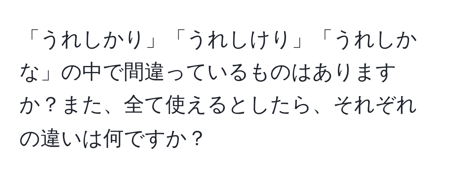 「うれしかり」「うれしけり」「うれしかな」の中で間違っているものはありますか？また、全て使えるとしたら、それぞれの違いは何ですか？