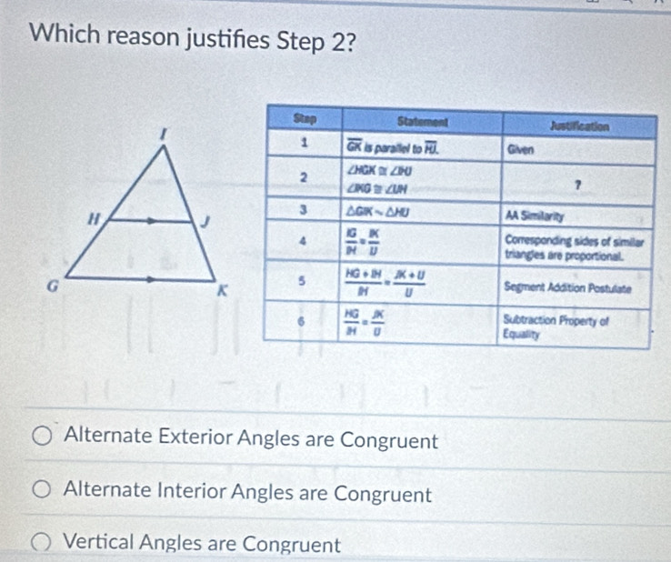 Which reason justifies Step 2?
Alternate Exterior Angles are Congruent
Alternate Interior Angles are Congruent
Vertical Angles are Congruent