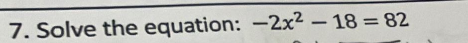 Solve the equation: -2x^2-18=82