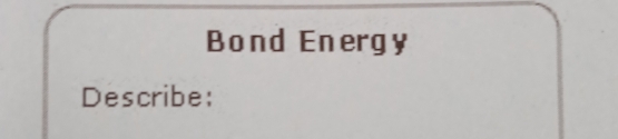 Bond Energy 
Describe: