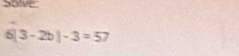 Solve 
5 3-2b|-3=57