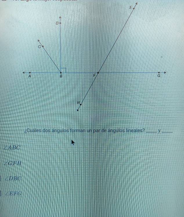 ¿Cuáles dos ángulos forman un par de ángulos lineales? _y_
∠ ABC
∠ GFH
∠ DBC
∠ EFG