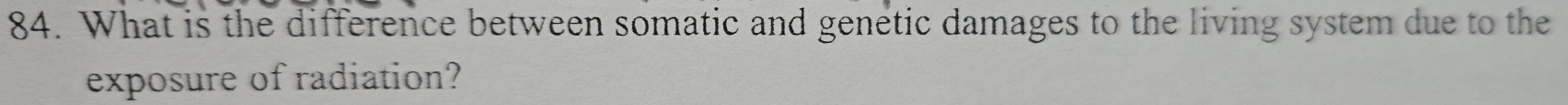 What is the difference between somatic and genetic damages to the living system due to the 
exposure of radiation?