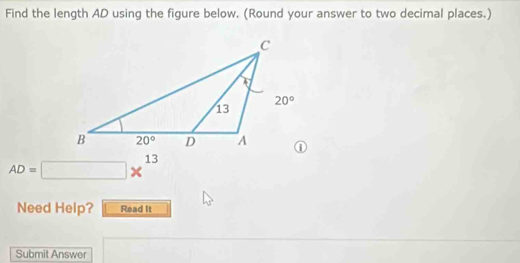 Find the length AD using the figure below. (Round your answer to two decimal places.)
AD=□ *^(13)
Need Help? Read It
Submit Answer