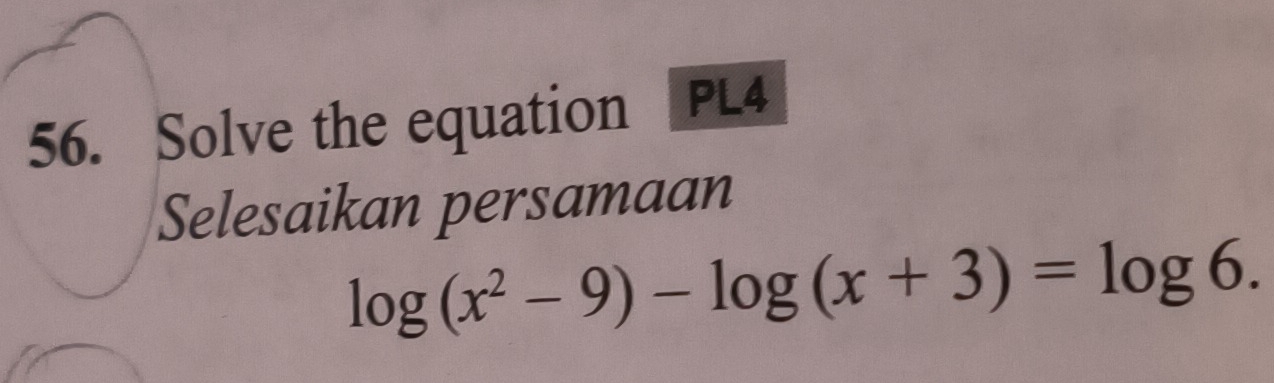 Solve the equation PL4 
Selesaikan persamaan
log (x^2-9)-log (x+3)=log 6.