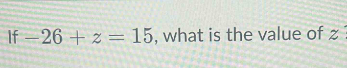 If -26+z=15 , what is the value of