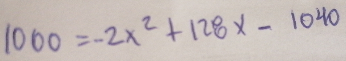 1000=-2x^2+128x-1040