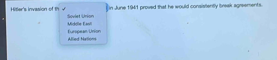 Hitler's invasion of th )in June 1941 proved that he would consistently break agreements.
Soviet Union
Middle East
European Union
Allied Nations