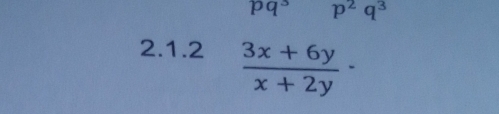 pq^3 p^2q^3
2.1.2  (3x+6y)/x+2y ·