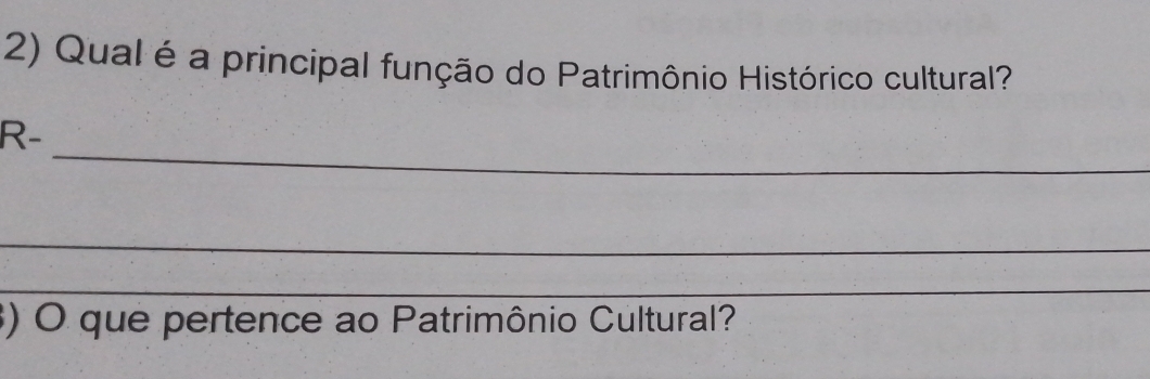 Qual é a principal função do Patrimônio Histórico cultural? 
_ 
R- 
_ 
_ 
3) O que pertence ao Patrimônio Cultural?