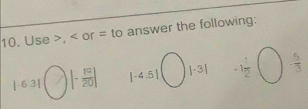 Use>. or = to answer the following:
|-63| □° |- 19/20 | |-4.5|| □ |-3| -1 1/2  bigcirc - 5/3 