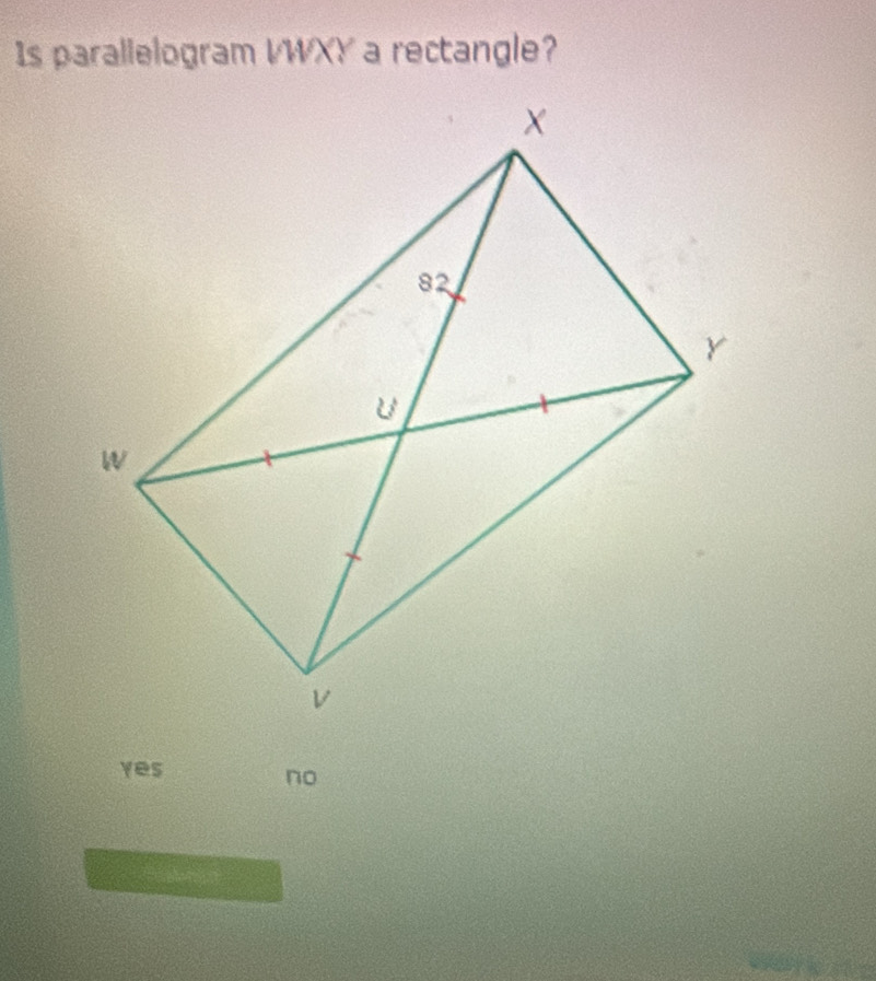 Is parallelogram VWXY a rectangle?
yes
no