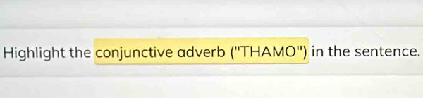 Highlight the conjunctive adverb ('' THAMO") in the sentence.