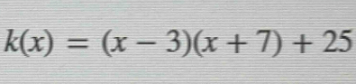 k(x)=(x-3)(x+7)+25