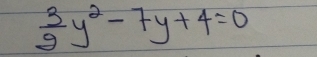  3/2 y^2-7y+4=0