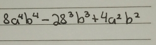 8a^4b^4-28^3b^3+4a^2b^2