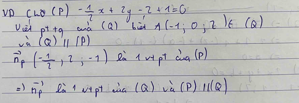 vD Chθ (p  f'(x)/x  - 1/2 x+2y-2+1=0
viei pt +q anà (Q) biā A(-1;0;2)∈ (Q) 
va (Q)parallel |P|
vector n_p(- 1/2 ,2;-1) Ra (v+pt càa (p) 
=)( eta _p Rà ( v+pt aàa (Q) va(P'(P)//(Q)