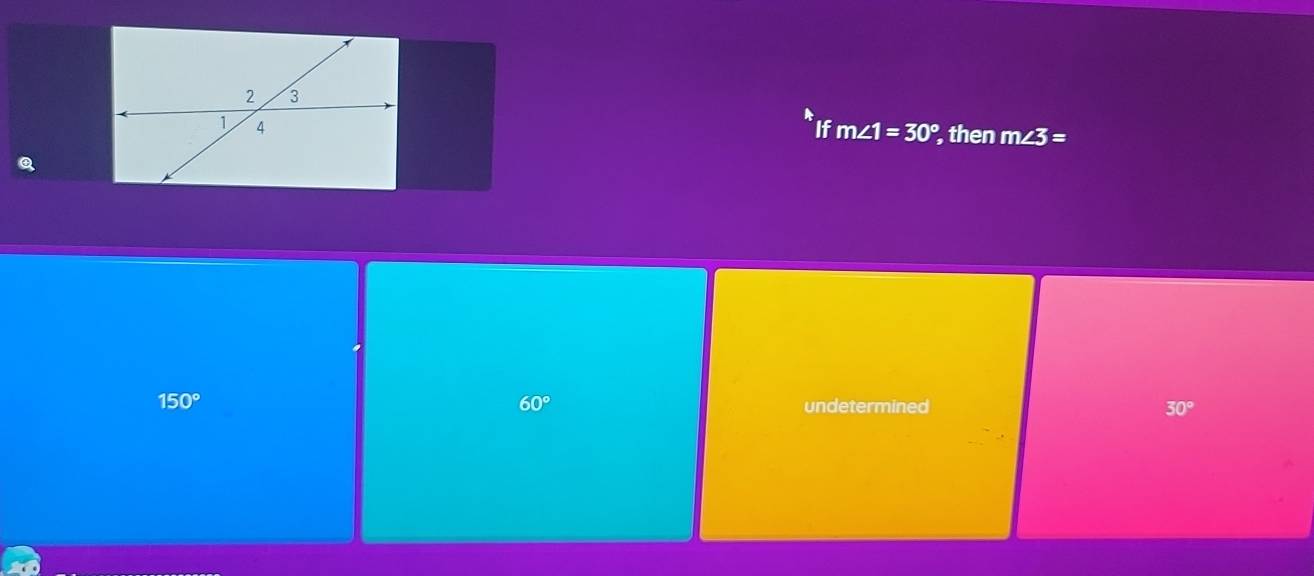 If m∠ 1=30° , then m∠ 3=
150°
60° undetermined 30°