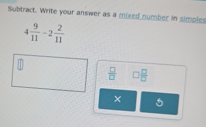 Subtract. Write your answer as a mixed number in simples
4 9/11 -2 2/11 
 □ /□   □  □ /□  