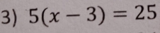 5(x-3)=25