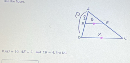 Use the figure. 
If AD=10, AE=2 , and EB=4 , find DC