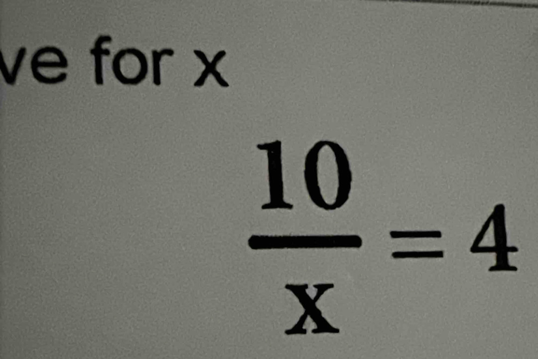 ve for x
 10/x =4