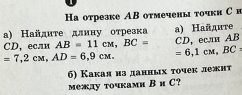 Hа отрезке АB отмечены точки Си 
a) Ηайдиτе длину оτрезка a) Hаñдите
CD, если AB=11cm, BC= CD, ecлn AB
=7,2cx, AD=6,9cM. =6,1cm, BC
6) Какая нз данных τочек лежнт 
между тoчками B и C?