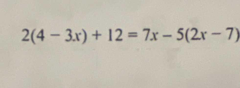 2(4-3x)+12=7x-5(2x-7)