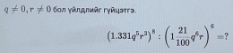 q!= 0, r!= 0 6on γäπдπκῶε Γγñцətrə
(1.331q^5r^3)^8:(1 21/100 q^6r)^6=