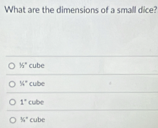 What are the dimensions of a small dice?
1/2^(10) cube
1/4^n cube
1'' cube^3/_4^(11) cube