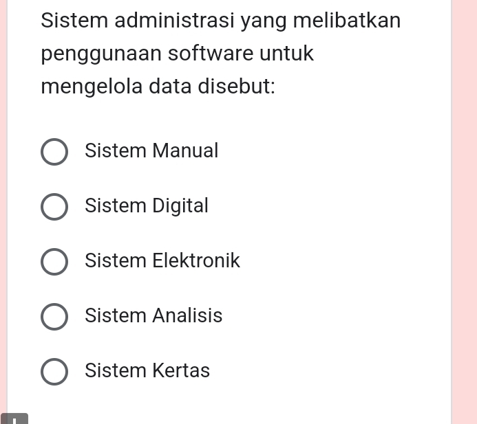 Sistem administrasi yang melibatkan
penggunaan software untuk
mengelola data disebut:
Sistem Manual
Sistem Digital
Sistem Elektronik
Sistem Analisis
Sistem Kertas