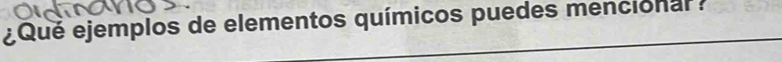 ¿Qué ejemplos de elementos químicos puedes mencional: