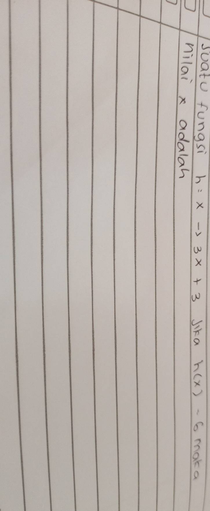 soatu fungsi h=xto 3x+3 Jika h(x)-6 maka 
nilai x adalah