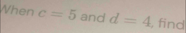 When c=5 and d=4 , find