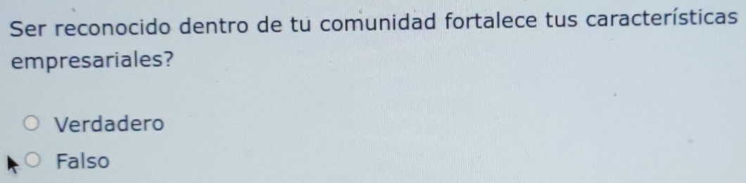 Ser reconocido dentro de tu comunidad fortalece tus características
empresariales?
Verdadero
Falso