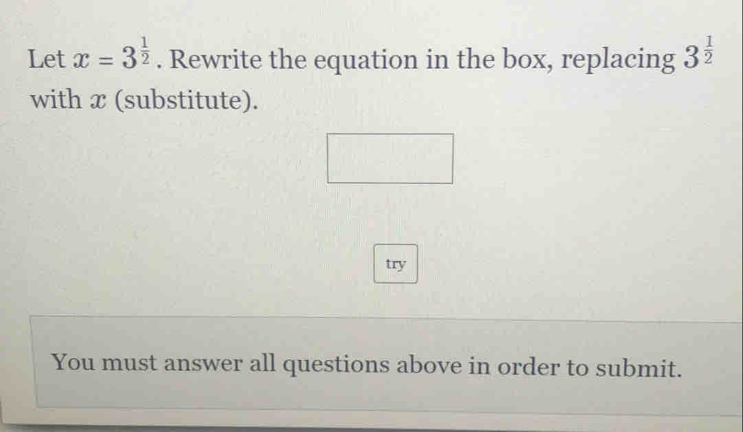 Let x=3^(frac 1)2. Rewrite the equation in the box, replacing 3^(frac 1)2
with x (substitute). 
try 
You must answer all questions above in order to submit.