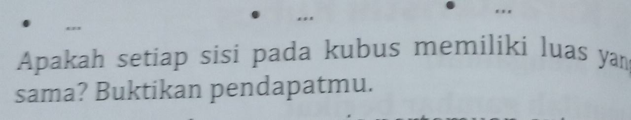 Apakah setiap sisi pada kubus memiliki luas yan 
sama? Buktikan pendapatmu.