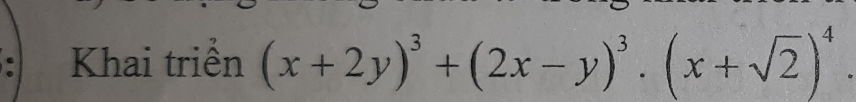 Khai triển (x+2y)^3+(2x-y)^3· (x+sqrt(2))^4.